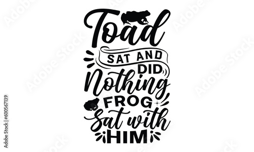 Toad sat and did nothing frog sat with him - frog SVG, frog t shirt design, Hand drawn lettering phrases, Calligraphy graphic design, templet, SVG Files for Cutting Cricut and Silhouette