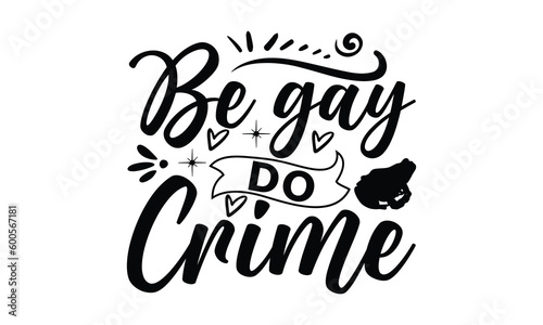 Be gay do crime - frog SVG, frog t shirt design, Hand drawn lettering phrases, Calligraphy graphic design, templet, SVG Files for Cutting Cricut and Silhouette