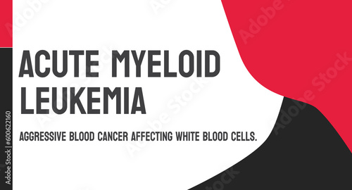 AML - Acute Myeloid Leukemia: Type of cancer affecting the blood and bone marrow.