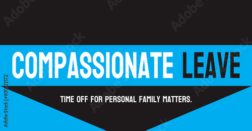 Compassionate Leave: Time off for employees to care for a sick family member.