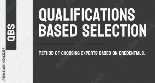 QBS - Qualifications Based Selection: Process of selecting vendors based on their qualifications.