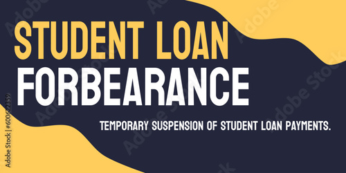 Student Loan Forbearance - Temporary pause in student loan payments.