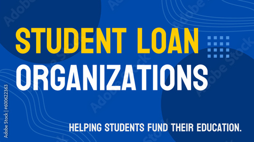 Student Loan Organizations - Organizations that provide student loans.