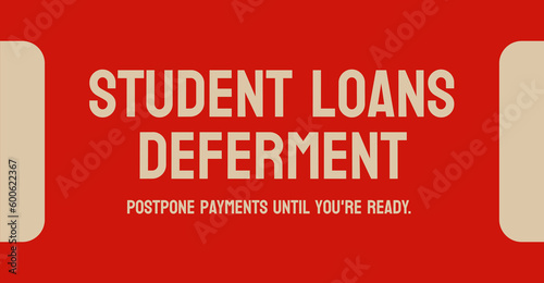 Student Loans Deferment - delaying student loan repayment.