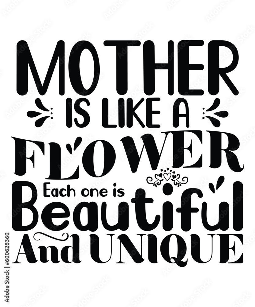 Mother is like a flower each one is beautiful and unique Happy mother's day shirt print template, Typography design for mom, mother's day, wife, women, girl, lady, boss day, birthday Mother is like a flower each one is beautiful and unique Happy mother's day shirt print template, Typography design for mom, mother's day, wife, women, girl, lady, boss day, birthday
