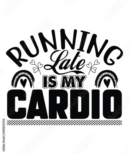 Running late is my cardio Happy mother's day shirt print template, Typography design for mom, mother's day, wife, women, girl, lady, boss day, birthday 