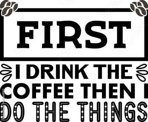 First drink the coffee then I do the things t shirt design