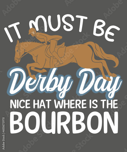 It must be derby day nice hat where is the bourbon T-Shirt design vector,Vintage, Kentucky, Retro, Horse Racing, Derby T-Shirt design vector,horse, derby, racing, horses, funny, big, hats, mint, 
