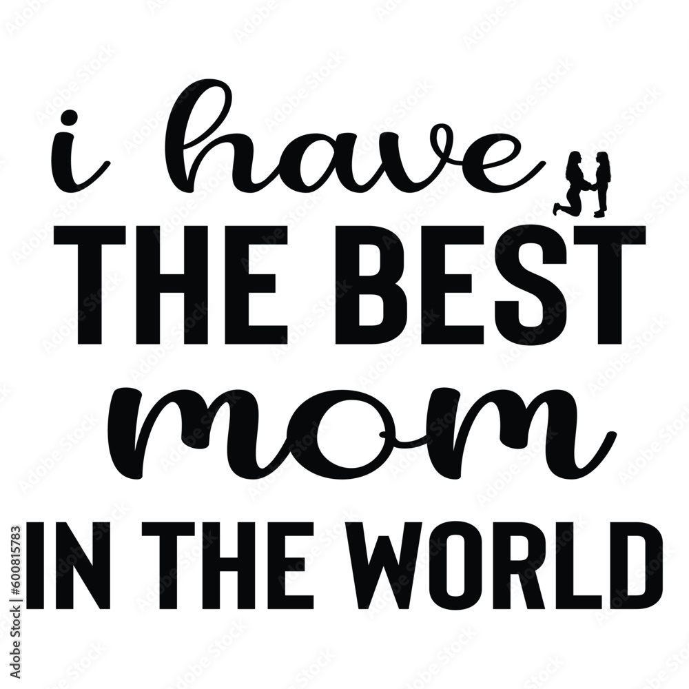 Obraz premium I have the best mom in the world Mother's day shirt print template, typography design for mom mommy mama daughter grandma girl women aunt mom life child best mom adorable shirt