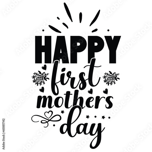 Happy first mother's day Mother's day shirt print template, typography design for mom mommy mama daughter grandma girl women aunt mom life child best mom adorable shirt