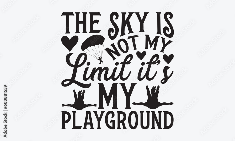 The sky is not my limit it’s my playground - Skydiving svg typography T ...