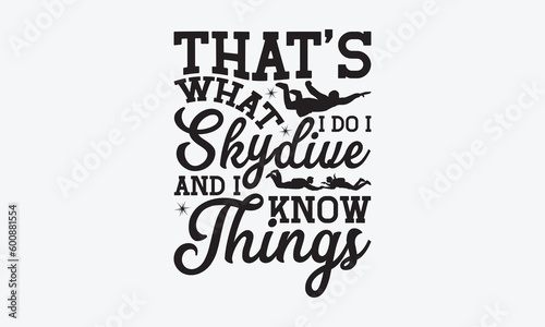 That’s what I do I skydive and I know things - Skydiving svg typography T-shirt Design, Hand-drawn lettering phrases, Stickers, Templates, and Mugs. Vector files are editable. EPS 10