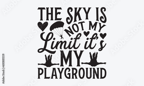 The sky is not my limit it’s my playground - Skydiving svg typography T-shirt Design, Hand-drawn lettering phrases, Stickers, Templates, and Mugs. Vector files are editable. EPS 10.