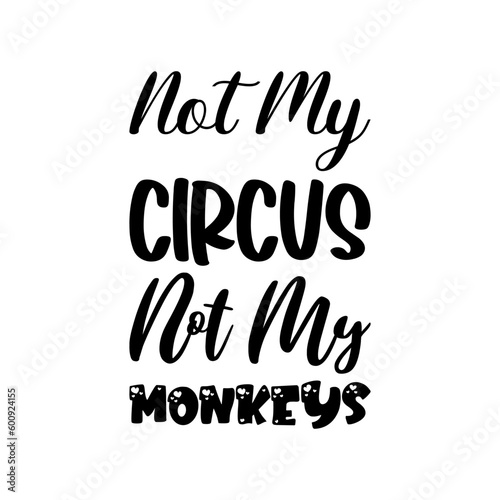 not my circus not my monkeys black lettering quote