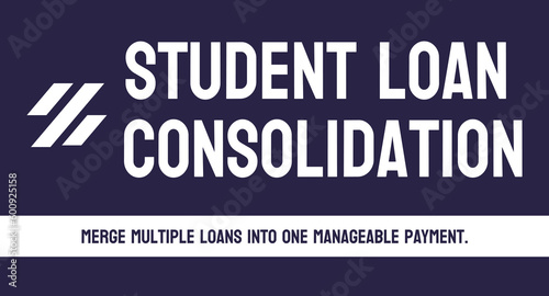 Student Loan Consolidation: Combining multiple student loans into one.