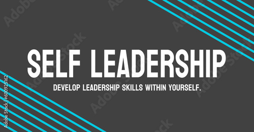 Self Leadership: The ability to lead oneself.