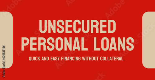 UNSECURED PERSONAL LOANS - loans without collateral.