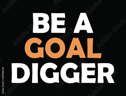 Be a goal digger lettering t-shirt design.