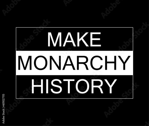 "MAKE MONARCHY HISTORY" SLOGEN. protest against monarchy in uk.