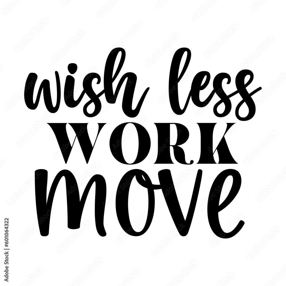 Wish Less Work Move