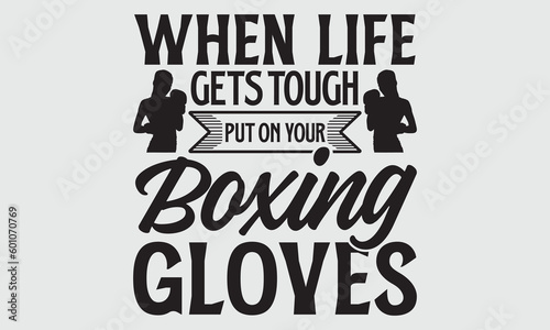 When life gets tough put on your boxing gloves- Boxing T-shirt Design, Conceptual handwritten phrase calligraphic design, Inspirational vector typography, svg