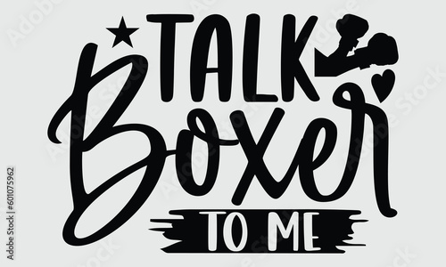 Talk boxer to me- Boxing T-shirt Design, Handwritten Design phrase, calligraphic characters, Hand Drawn and vintage vector illustrations, svg, EPS