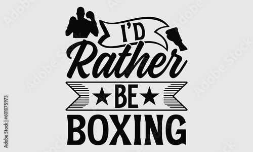 I’d rather be boxing- Boxing T-shirt Design, Conceptual handwritten phrase calligraphic design, Inspirational vector typography, svg