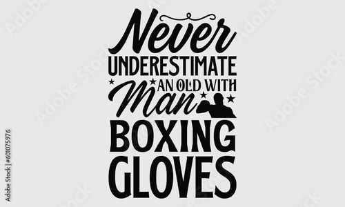 Never underestimate an old with man boxing cloves- Boxing T-shirt Design, Conceptual handwritten phrase calligraphic design, Inspirational vector typography, svg