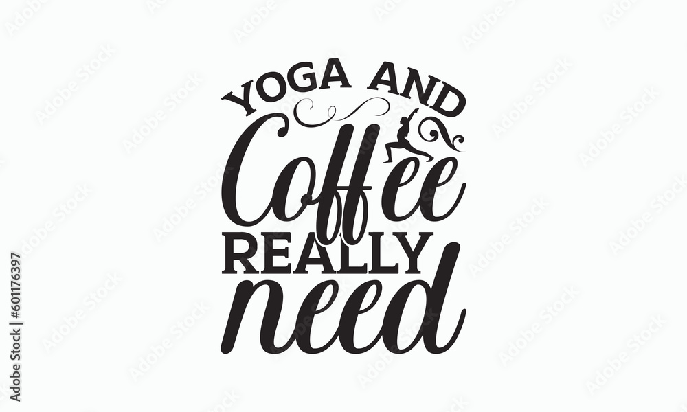 Yoga And Coffee Really Need - Yoga Day T-shirt SVG Design, Hand lettering inspirational quotes isolated on white background, Cutting Cricut and Silhouette, Used for prints on bags, poster, banner.