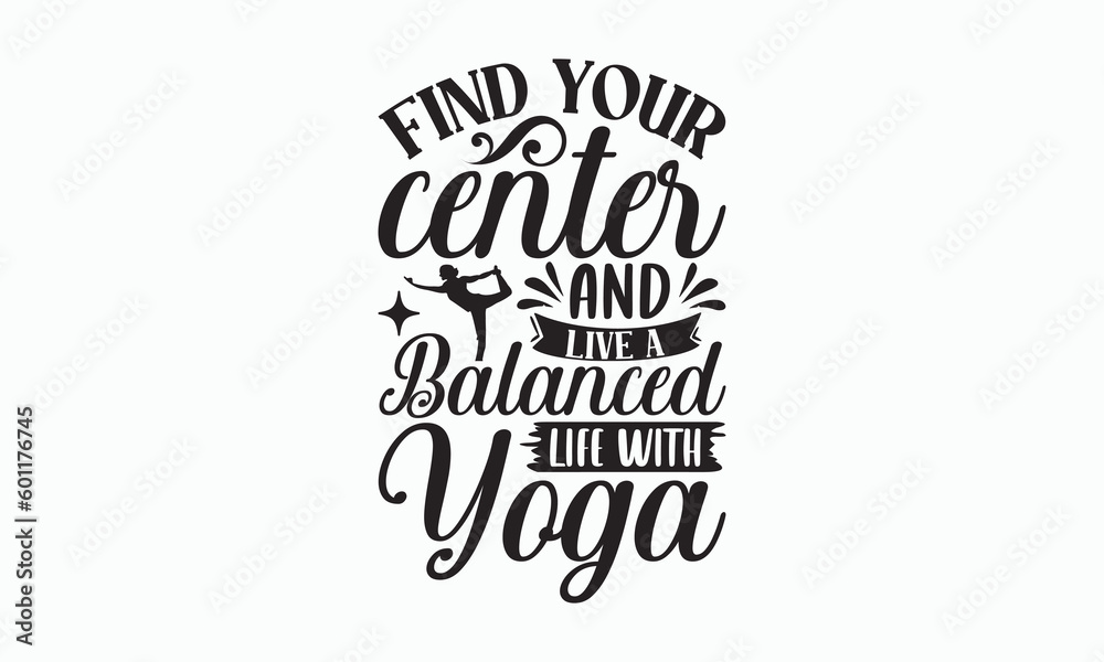 Find Your Center And Live A Balanced Life With Yoga - Yoga Day SVG Design, Hand drawn lettering phrase isolated on white background, Calligraphy t shirt, Used for prints on bags, poster, banner.