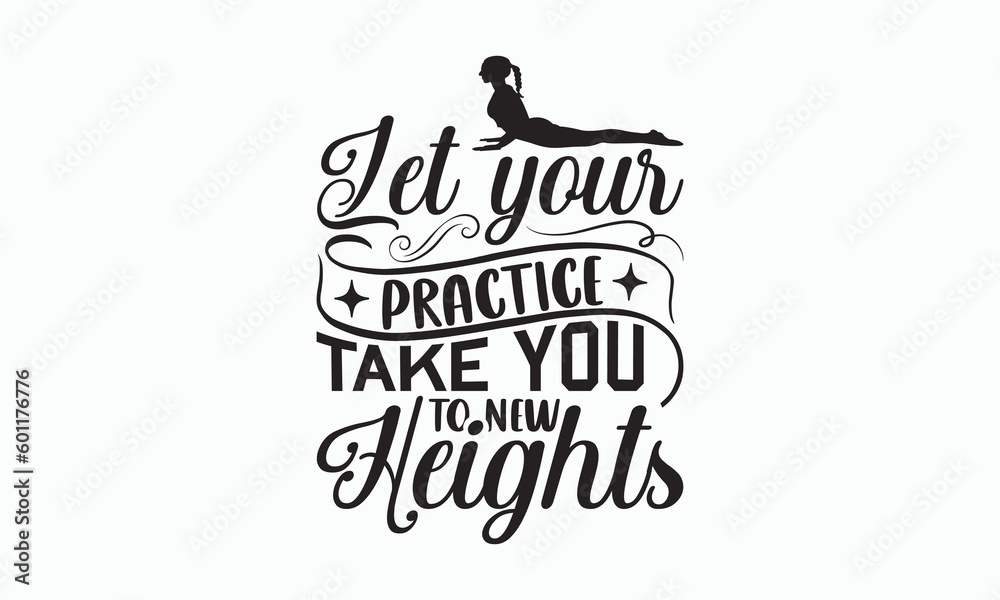 Let Your Practice Take You To New Heights - Yoga Day T-shirt SVG Design, Hand lettering inspirational quotes isolated on white background, Cutting Cricut and Silhouette, Used for prints on bags.