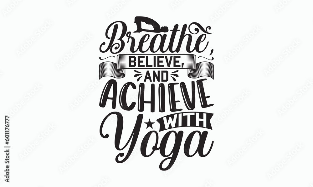 Breathe, Believe, And Achieve With Yoga - Yoga Day T-shirt SVG Design, Hand drawn lettering and calligraphy, Cutting Cricut and Silhouette, Used for prints on bags, poster, banner, flyer and mug.