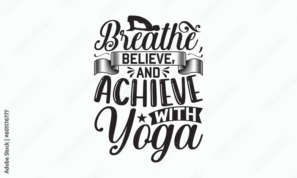 Fototapeta premium Breathe, Believe, And Achieve With Yoga - Yoga Day T-shirt SVG Design, Hand drawn lettering and calligraphy, Cutting Cricut and Silhouette, Used for prints on bags, poster, banner, flyer and mug.