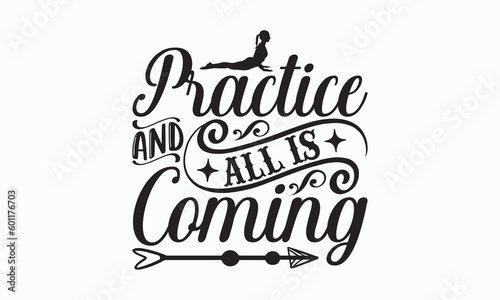 Practice And All Is Coming - Yoga Day T-shirt SVG Design, Hand drawn lettering and calligraphy, Cutting Cricut and Silhouette, Used for prints on bags, poster, banner, flyer and mug, pillows.