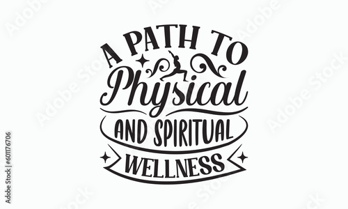 A Path To Physical And Spiritual Wellness - Yoga Day SVG Design, Hand lettering inspirational quotes isolated on white background, Calligraphy t shirt, for Cutting Machine, Silhouette Cameo, Cricut.