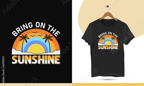 Unique summer sunshine t-shirt design template. High-quality vector shirt is easy to print all-purpose for Beach lovers. Design quote - Bring on the sunshine.
