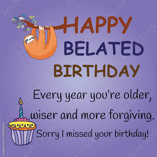 Happy belated birthday. Every year you’re older, wiser and more forgiving. Sorry I missed your birthday!