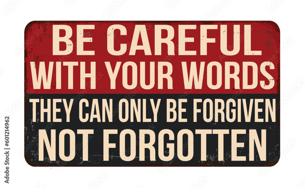 Be careful with your words they can only be forgiven not forgotten vintage rusty metal sign