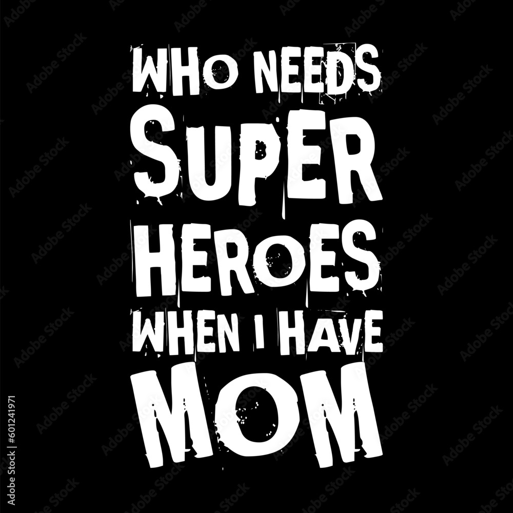 who needs super heroes when i have mom. mothers day. simple. typography. lettering. text. quote. sentence. say. words.
