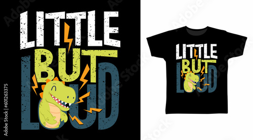 Little but loud dinosaur typography tshirt art fashion design