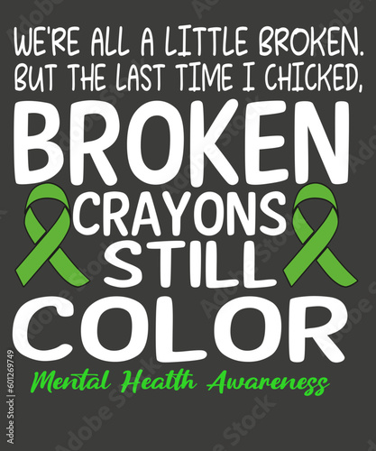 We're all a little broken. but the last time i chicked, broken crayons still color t shirt design vector,wear green, mental health awareness month t-shirt, artist unknown, mental health awareness 
