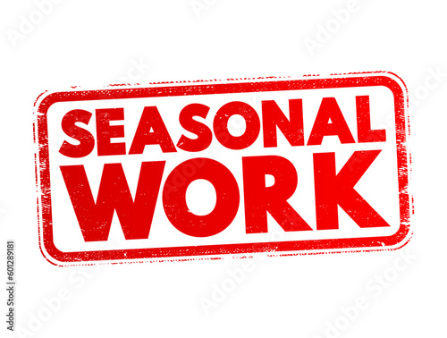 Seasonal Work - form of temporary employment that is only available at a specific time of year, text concept stamp