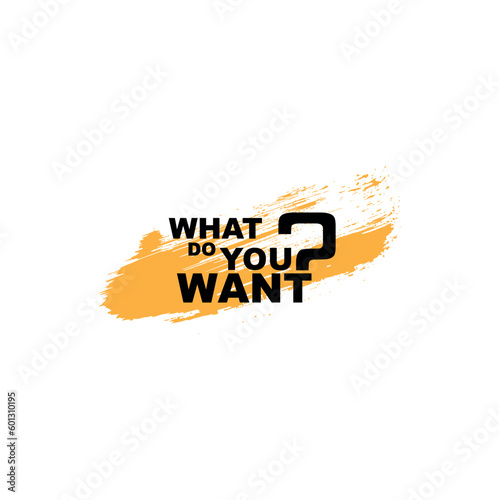 what do you want sign on white background	