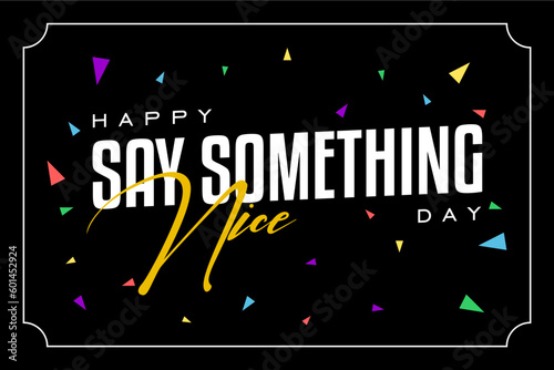say something nice day, Holiday concept. Template for background, banner, card, poster, t-shirt with text inscription
