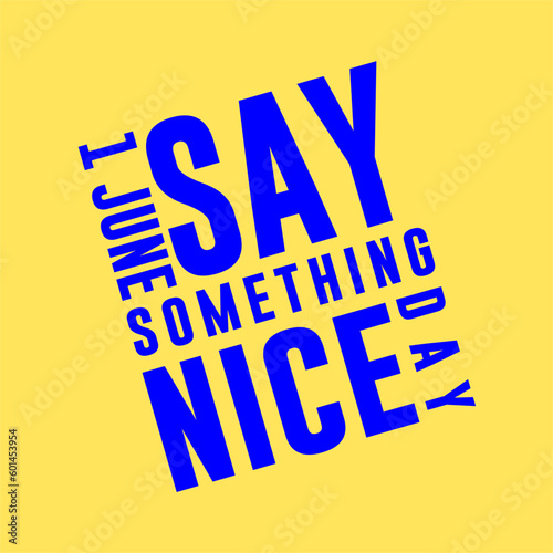 say something nice day, Holiday concept. Template for background, banner, card, poster, t-shirt with text inscription