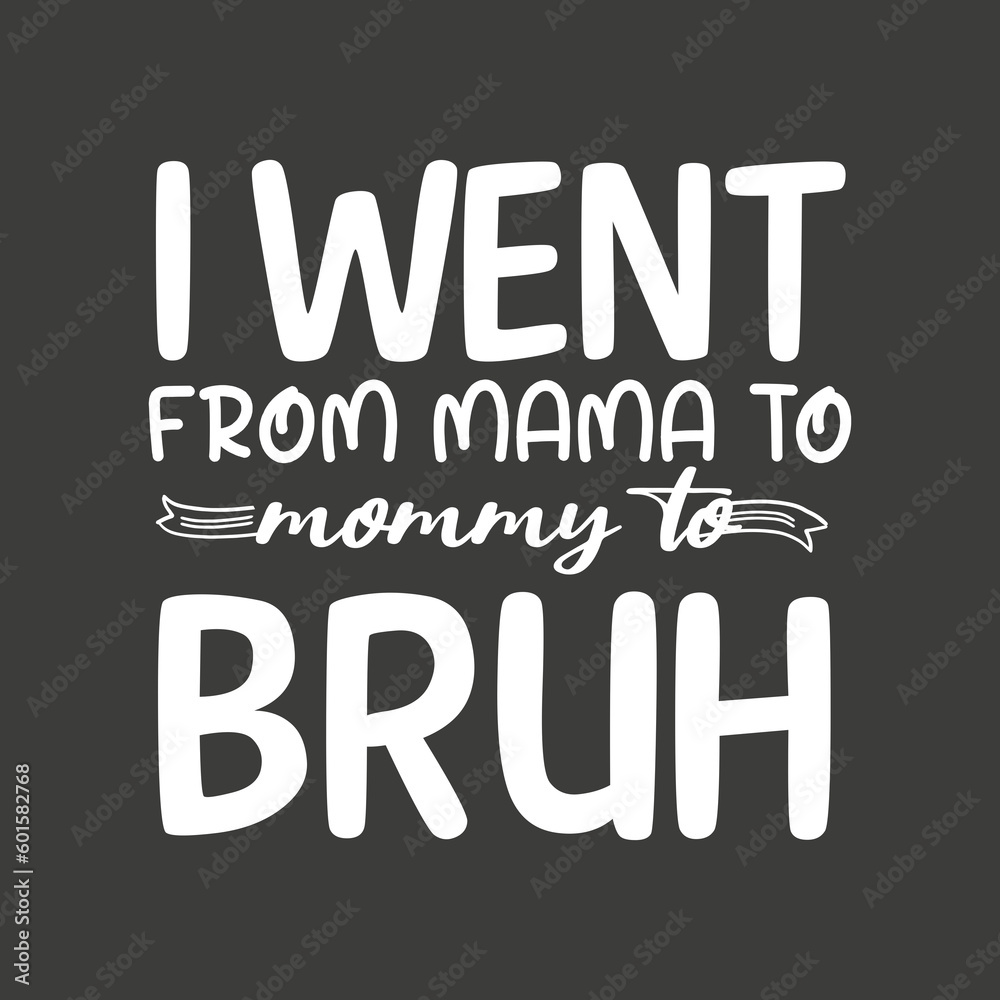 I Went From Mom to Bruh, design, Funny Mothers Day Present, T-Shirt design vector,graphic, apparel, cool, font, grunge, label, lettering, print, quote, shirt, tee, textile, trendy, typography, clothe
