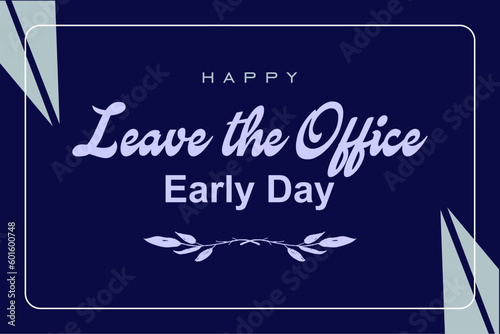 Leave The Office Early Day, Holiday concept. Template for background, banner, card, poster, t-shirt with text inscription