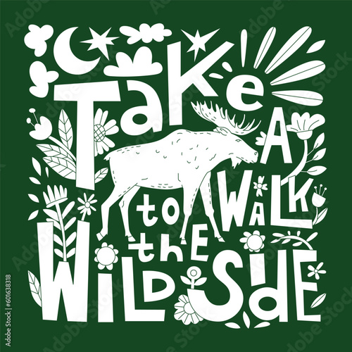 White silhouette of a moose with  lettering and floral decor. Quote in english take a walk to the wild side.   Isolated vector object. Motivational illustration with text. Animals, wildlife, travel.