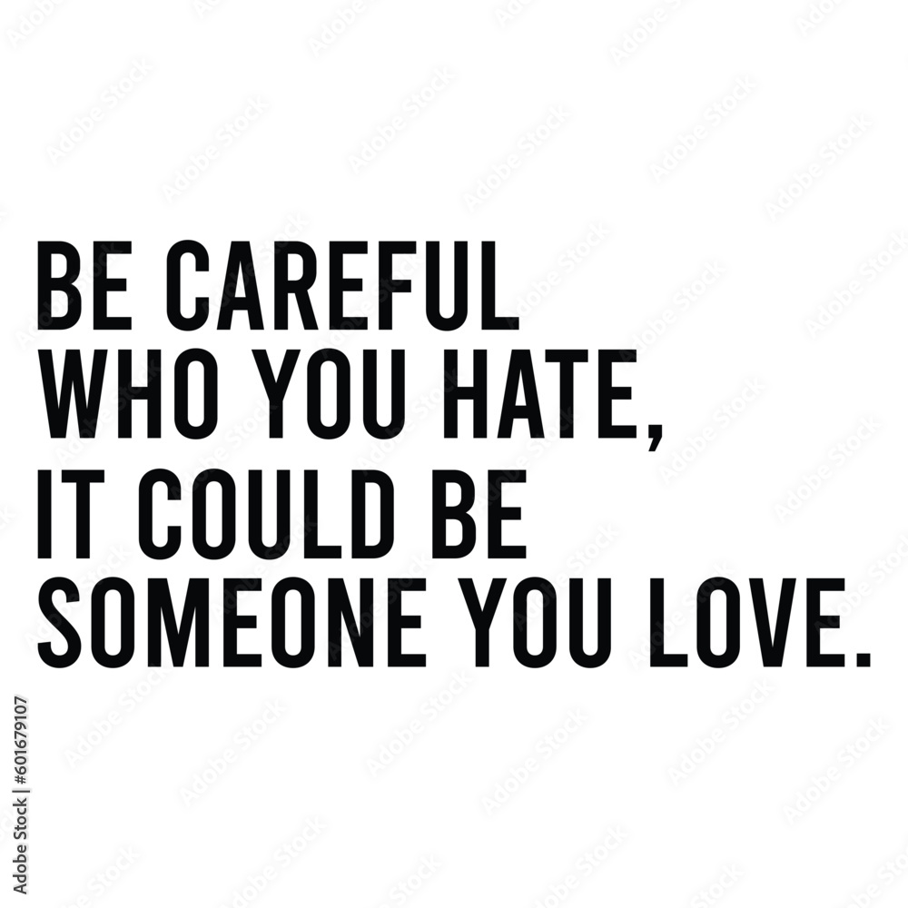 Be Careful Who You Hate It Could Be Someone You Love, shirt print template, best Quote svg, Cut File quote svg