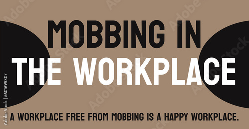 Mobbing in the Workplace: Systematic bullying of an employee by coworkers.